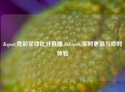 "竞彩足球比分直播,36"实时更新与即时体验
