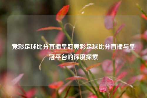 竞彩足球比分直播皇冠竞彩足球比分直播与皇冠平台的深度探索