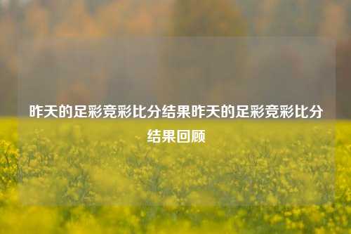 昨天的足彩竞彩比分结果昨天的足彩竞彩比分结果回顾