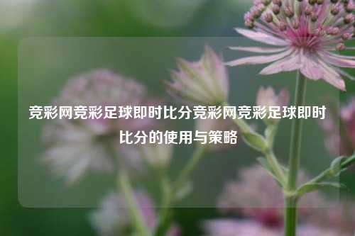 竞彩网竞彩足球即时比分竞彩网竞彩足球即时比分的使用与策略