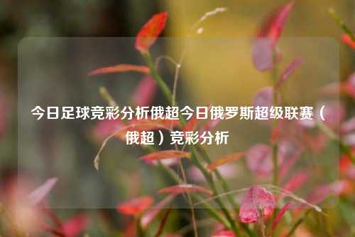 今日足球竞彩分析俄超今日俄罗斯超级联赛（俄超）竞彩分析