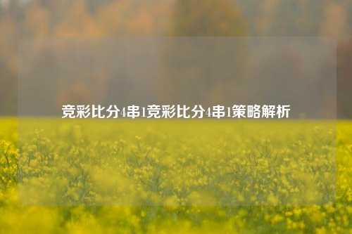 竞彩比分4串1竞彩比分4串1策略解析