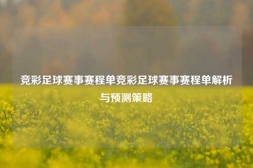 竞彩足球赛事赛程单竞彩足球赛事赛程单解析与预测策略