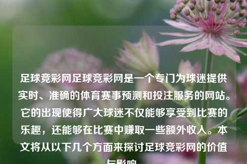 足球竞彩网足球竞彩网是一个专门为球迷提供实时、准确的体育赛事预测和投注服务的网站。它的出现使得广大球迷不仅能够享受到比赛的乐趣，还能够在比赛中赚取一些额外收入。本文将从以下几个方面来探讨足球竞彩网的价值与影响。