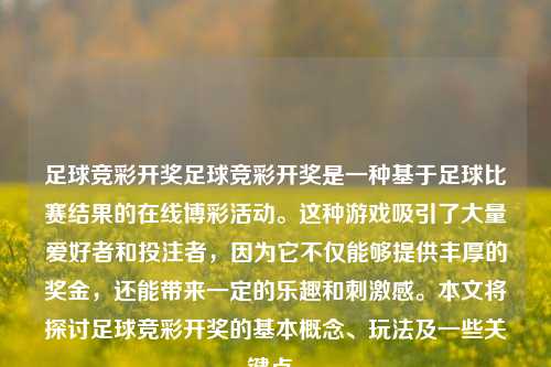 足球竞彩开奖足球竞彩开奖是一种基于足球比赛结果的在线博彩活动。这种游戏吸引了大量爱好者和投注者，因为它不仅能够提供丰厚的奖金，还能带来一定的乐趣和刺激感。本文将探讨足球竞彩开奖的基本概念、玩法及一些关键点。